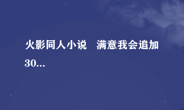 火影同人小说   满意我会追加30...