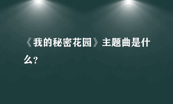 《我的秘密花园》主题曲是什么？