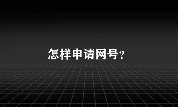 怎样申请网号？