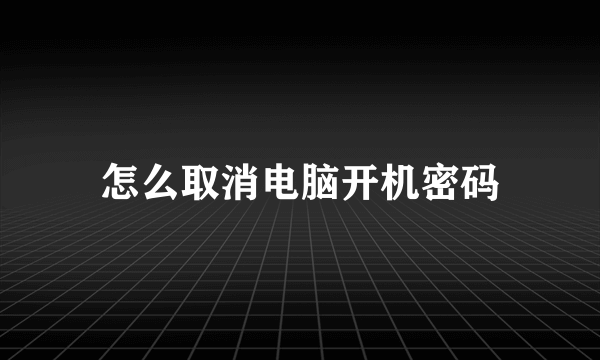 怎么取消电脑开机密码