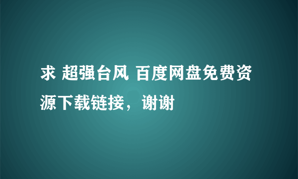 求 超强台风 百度网盘免费资源下载链接，谢谢