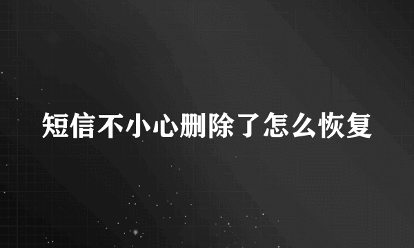 短信不小心删除了怎么恢复