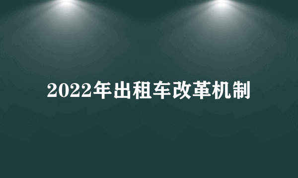 2022年出租车改革机制