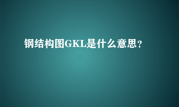 钢结构图GKL是什么意思？