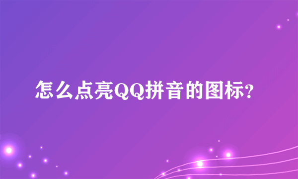 怎么点亮QQ拼音的图标？