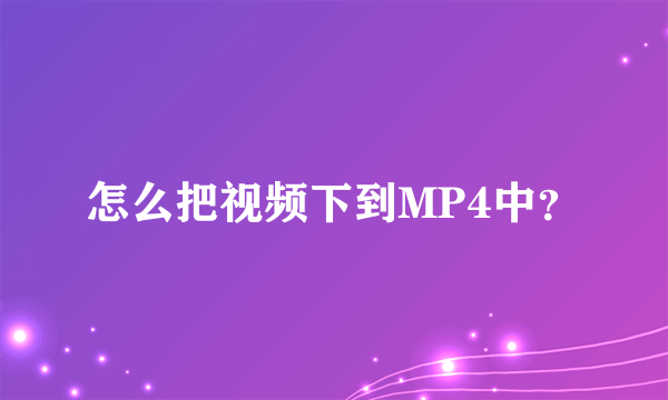 怎么把视频下到MP4中？