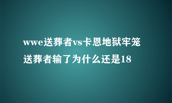 wwe送葬者vs卡恩地狱牢笼送葬者输了为什么还是18