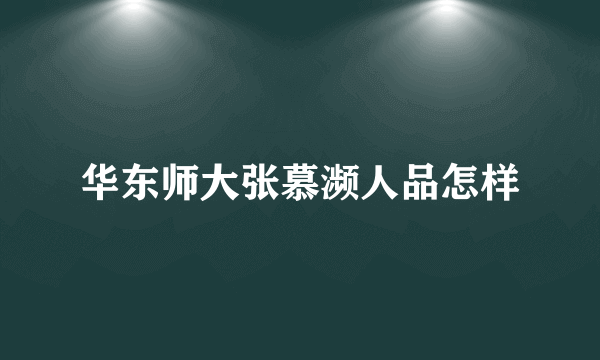 华东师大张慕濒人品怎样