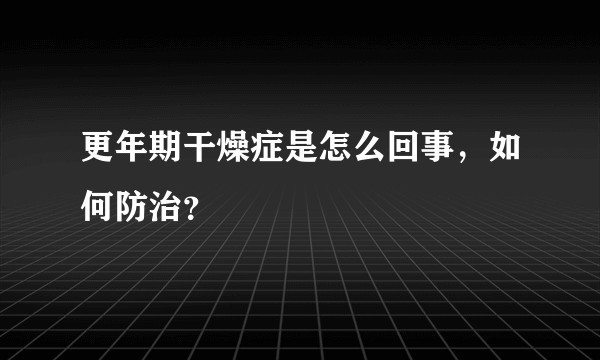 更年期干燥症是怎么回事，如何防治？