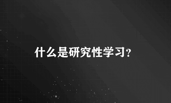 什么是研究性学习？