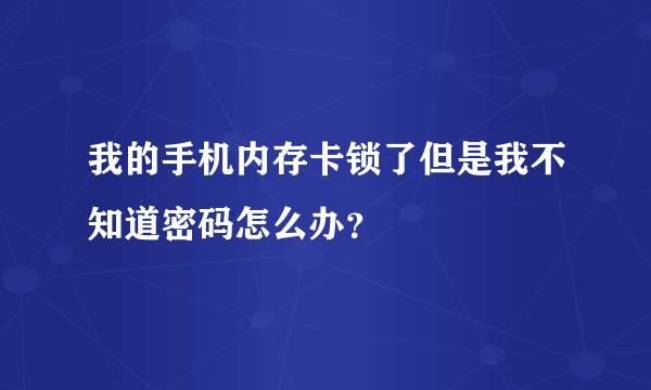 我的手机内存卡锁了但是我不知道密码怎么办？