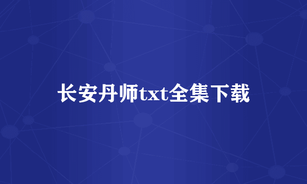 长安丹师txt全集下载