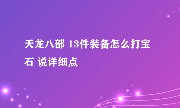 天龙八部 13件装备怎么打宝石 说详细点