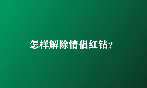 怎样解除情侣红钻？