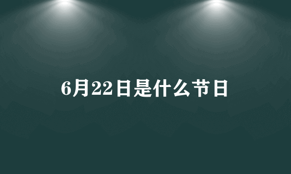 6月22日是什么节日