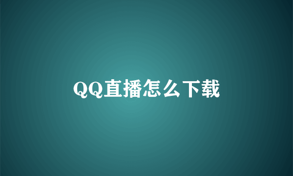 QQ直播怎么下载