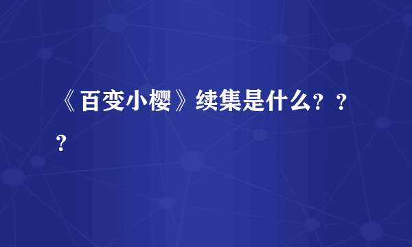 《百变小樱》续集是什么？？？