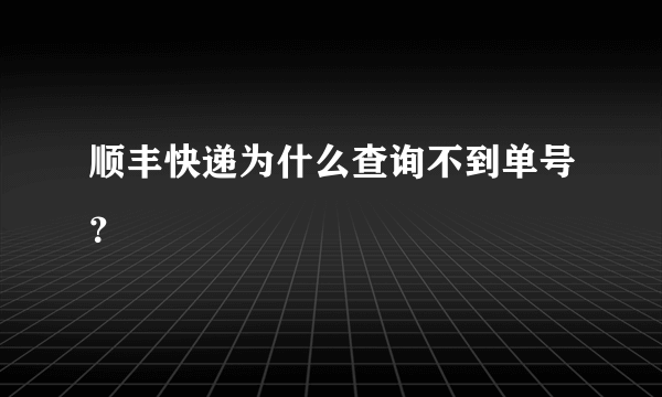 顺丰快递为什么查询不到单号？