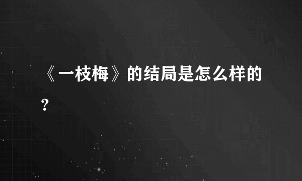 《一枝梅》的结局是怎么样的？