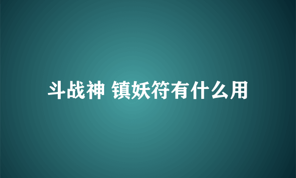 斗战神 镇妖符有什么用