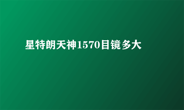 星特朗天神1570目镜多大