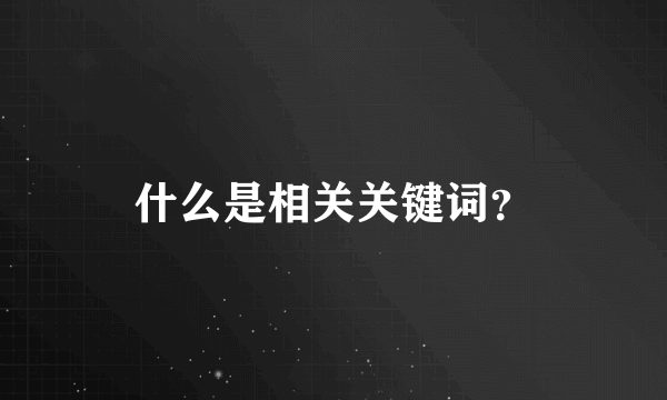 什么是相关关键词？