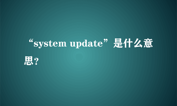 “system update”是什么意思？