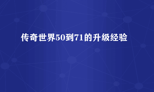 传奇世界50到71的升级经验