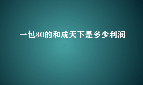 一包30的和成天下是多少利润