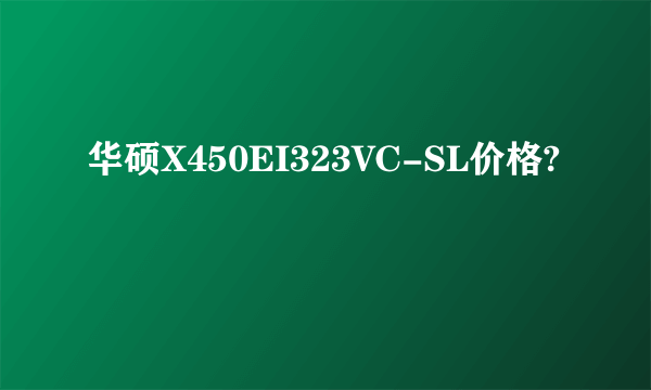 华硕X450EI323VC-SL价格?