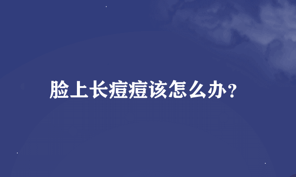 脸上长痘痘该怎么办？