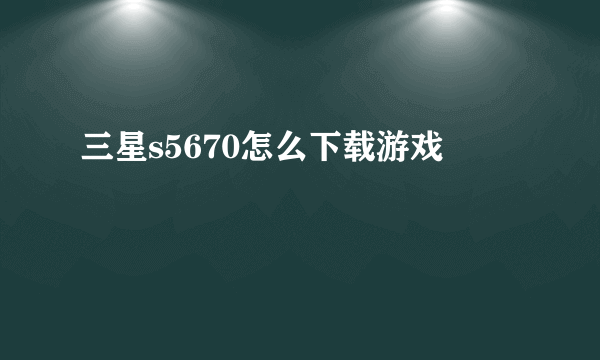 三星s5670怎么下载游戏