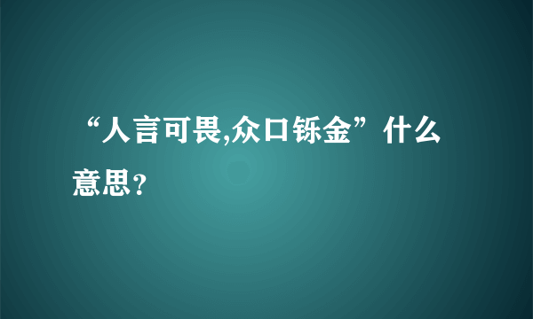 “人言可畏,众口铄金”什么意思？