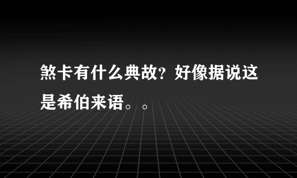 煞卡有什么典故？好像据说这是希伯来语。。