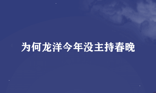 为何龙洋今年没主持春晚