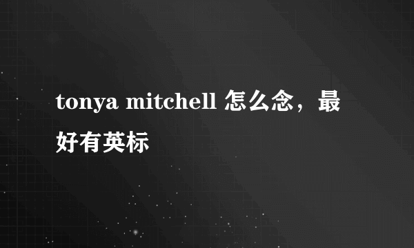 tonya mitchell 怎么念，最好有英标