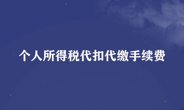 个人所得税代扣代缴手续费