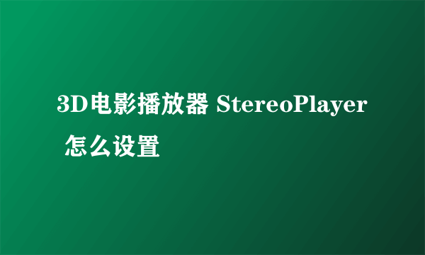 3D电影播放器 StereoPlayer 怎么设置