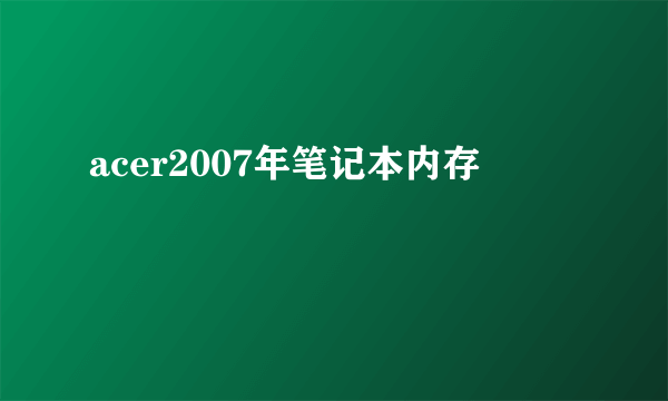 acer2007年笔记本内存