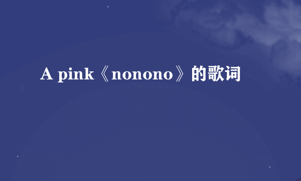 A pink《nonono》的歌词