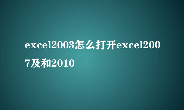 excel2003怎么打开excel2007及和2010