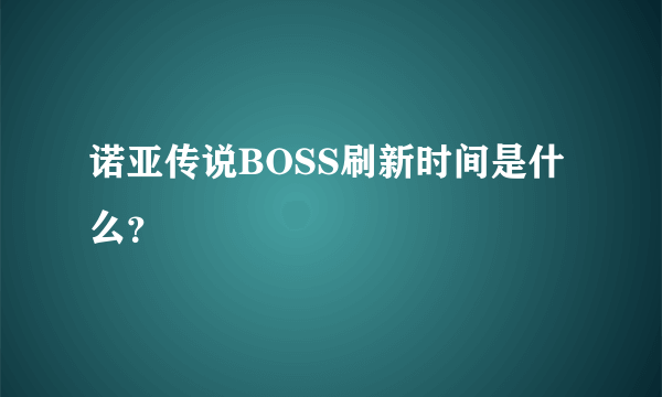 诺亚传说BOSS刷新时间是什么？