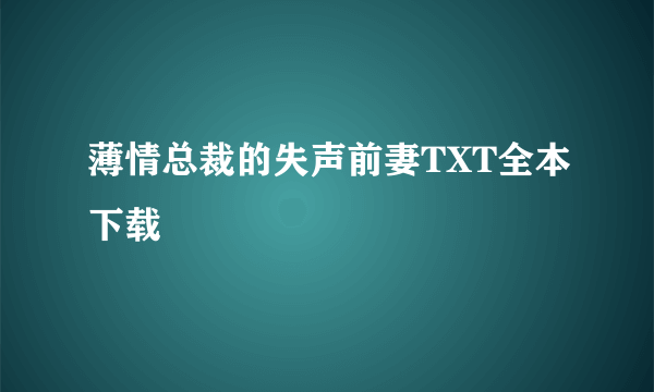 薄情总裁的失声前妻TXT全本下载