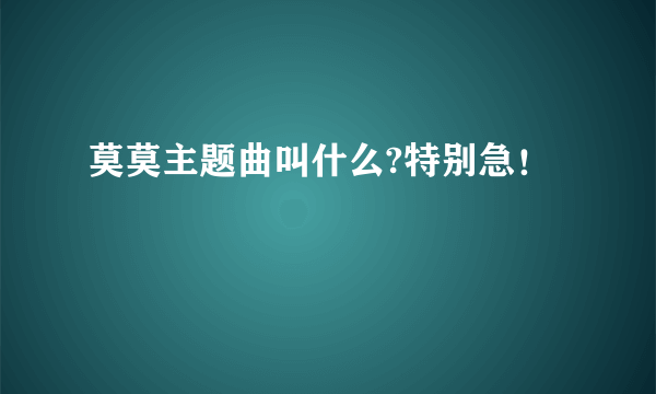 莫莫主题曲叫什么?特别急！