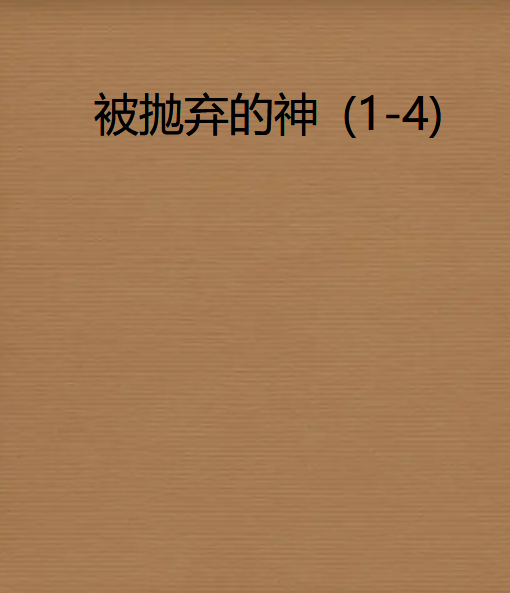 求《被抛弃的神 (1-4)》全本txt完结小说,谢谢~