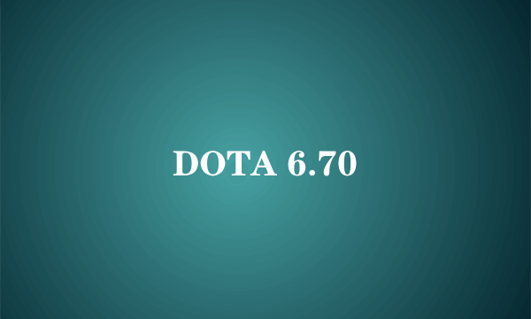 DOTA 6.70