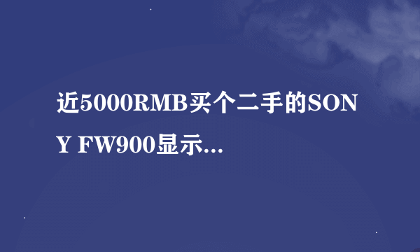 近5000RMB买个二手的SONY FW900显示器看HDTV值不值