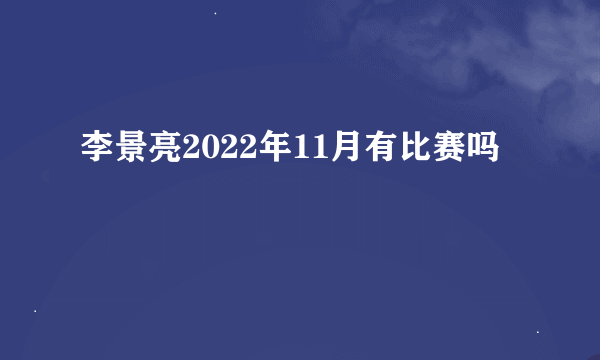 李景亮2022年11月有比赛吗