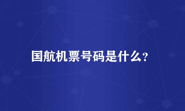 国航机票号码是什么？