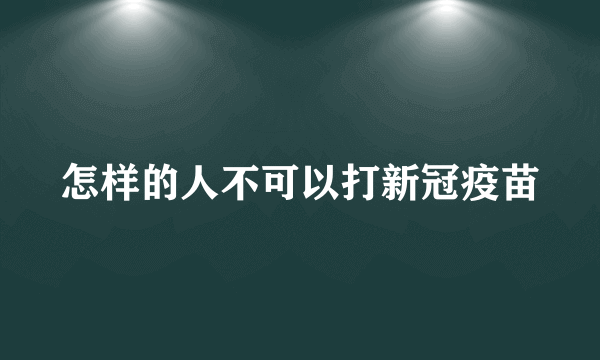 怎样的人不可以打新冠疫苗